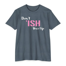 Load image into Gallery viewer, Don’t Ish Your Life Unisex Motivational CVC Jersey T-shirt