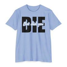 Load image into Gallery viewer, But Did You Die Unisex Motivational CVC Jersey T-shirt
