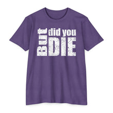 Load image into Gallery viewer, But Did You Die Motivational Unisex CVC Jersey T-shirt