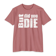 Load image into Gallery viewer, But Did You Die Motivational Unisex CVC Jersey T-shirt