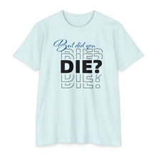 Load image into Gallery viewer, But Did You Die Motivational Unisex CVC Jersey T-shirt