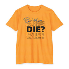 Load image into Gallery viewer, But Did You Die Motivational Unisex CVC Jersey T-shirt