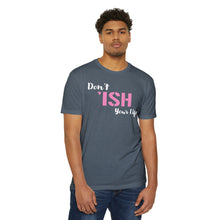 Load image into Gallery viewer, Don’t Ish Your Life Motivational Unisex CVC Jersey T-shirt