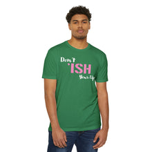 Load image into Gallery viewer, Don’t Ish Your Life Motivational Unisex CVC Jersey T-shirt