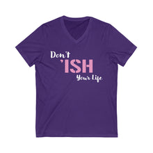 Load image into Gallery viewer, Don’t ‘Ish your Life Unisex Jersey Short Sleeve V-Neck Tee