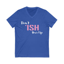 Load image into Gallery viewer, Don’t ‘Ish your Life Unisex Jersey Short Sleeve V-Neck Tee