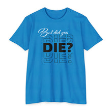 Load image into Gallery viewer, But Did You Die Unisex Motivational CVC Jersey T-shirt