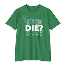 Load image into Gallery viewer, But Did You Die Motivational Unisex CVC Jersey T-shirt