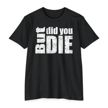 Load image into Gallery viewer, But Did You Die Motivational Unisex CVC Jersey T-shirt