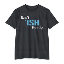 Load image into Gallery viewer, Don’t Ish Your Life Motivational Unisex CVC Jersey T-shirt