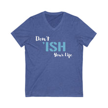 Load image into Gallery viewer, Don’t ‘Ish your Life Unisex Jersey Short Sleeve V-Neck Tee