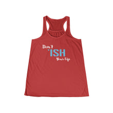 Load image into Gallery viewer, Don’t Ish Your Life Women's Flowy Racerback Tank