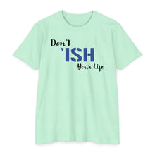 Load image into Gallery viewer, Don’t Ish Your Life Motivational Unisex CVC Jersey T-shirt