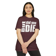 Load image into Gallery viewer, But Did You Die Motivational Unisex CVC Jersey T-shirt