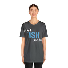 Load image into Gallery viewer, Don’t ‘ish Your Life Soft Unisex Jersey Short Sleeve Tee
