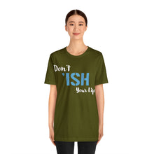 Load image into Gallery viewer, Don’t ‘ish Your Life Soft Unisex Jersey Short Sleeve Tee