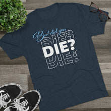 Load image into Gallery viewer, But Did You Die Unisex Tri-Blend Crew Tee