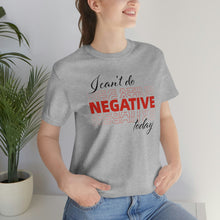 Load image into Gallery viewer, I Can’t Do Negative Today Unisex Jersey Short Sleeve Tee