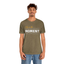 Load image into Gallery viewer, Be In The Moment Unisex Jersey Short Sleeve Tee