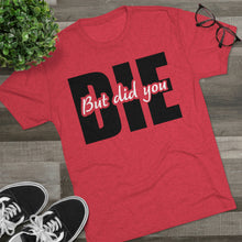 Load image into Gallery viewer, But Did You Die Unisex Tri-Blend Crew Tee