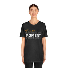 Load image into Gallery viewer, Be In The Moment Unisex Jersey Short Sleeve Tee