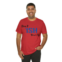 Load image into Gallery viewer, Don’t ‘ish Your Life Soft Unisex Jersey Short Sleeve Tee