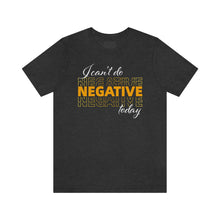 Load image into Gallery viewer, I Can’t Do Negative Today Unisex Jersey Short Sleeve Tee