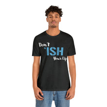 Load image into Gallery viewer, Don’t ‘ish Your Life Soft Unisex Jersey Short Sleeve Tee