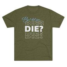 Load image into Gallery viewer, But Did You Die Unisex Tri-Blend Crew Tee
