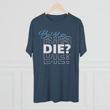 Load image into Gallery viewer, But Did You Die Unisex Tri-Blend Crew Tee