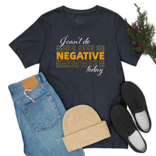 Load image into Gallery viewer, I Can’t Do Negative Today Unisex Jersey Short Sleeve Tee