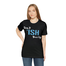 Load image into Gallery viewer, Don’t ‘ish Your Life Soft Unisex Jersey Short Sleeve Tee