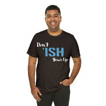 Load image into Gallery viewer, Don’t ‘ish Your Life Soft Unisex Jersey Short Sleeve Tee