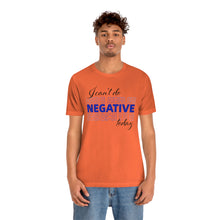 Load image into Gallery viewer, I Can’t Do Negative Today Unisex Jersey Short Sleeve Tee