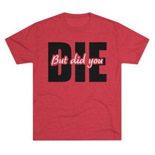 Load image into Gallery viewer, But Did You Die Unisex Tri-Blend Crew Tee