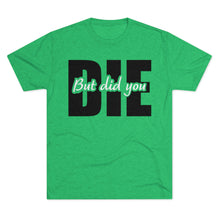 Load image into Gallery viewer, But Did You Die Unisex Tri-Blend Crew Tee