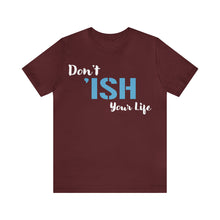 Load image into Gallery viewer, Don’t ‘ish Your Life Soft Unisex Jersey Short Sleeve Tee