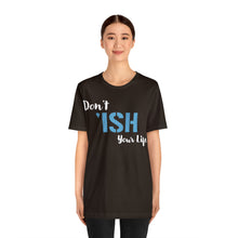 Load image into Gallery viewer, Don’t ‘ish Your Life Soft Unisex Jersey Short Sleeve Tee