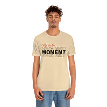 Load image into Gallery viewer, Be In The Moment Unisex Jersey Short Sleeve Tee