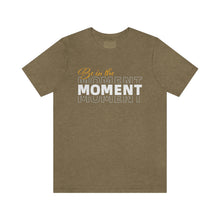 Load image into Gallery viewer, Be In The Moment Unisex Jersey Short Sleeve Tee