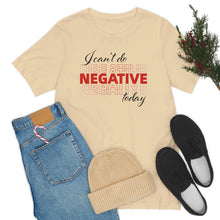 Load image into Gallery viewer, I Can’t Do Negative Today Unisex Jersey Short Sleeve Tee