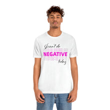 Load image into Gallery viewer, I Can’t Do Negative Today Unisex Jersey Short Sleeve Tee
