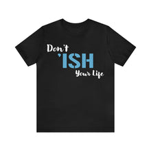Load image into Gallery viewer, Don’t ‘ish Your Life Soft Unisex Jersey Short Sleeve Tee