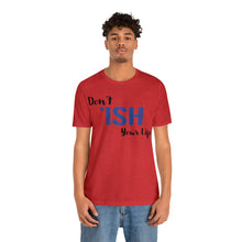 Load image into Gallery viewer, Don’t ‘ish Your Life Soft Unisex Jersey Short Sleeve Tee