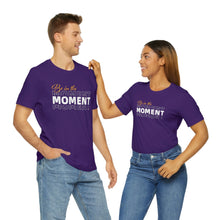 Load image into Gallery viewer, Be In The Moment Unisex Jersey Short Sleeve Tee