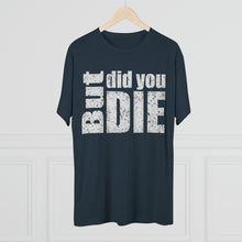 Load image into Gallery viewer, But Did You Die Unisex Tri-Blend Crew Tee