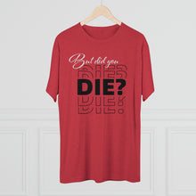 Load image into Gallery viewer, But Did You Die Unisex Tri-Blend Crew Tee