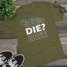 Load image into Gallery viewer, But Did You Die Unisex Tri-Blend Crew Tee