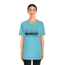 Load image into Gallery viewer, Be In The Moment Unisex Jersey Short Sleeve Tee