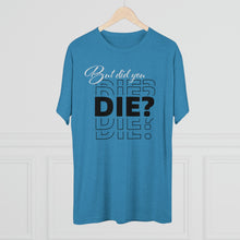 Load image into Gallery viewer, But Did You Die Unisex Tri-Blend Crew Tee